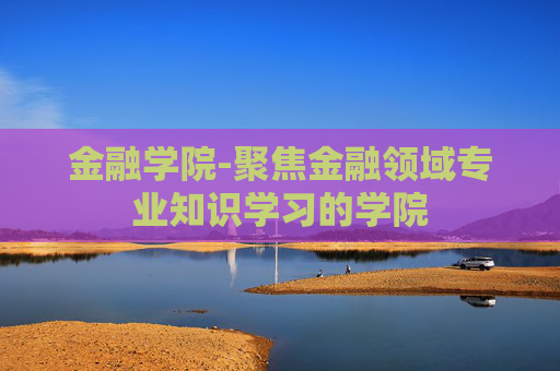 金融学院-聚焦金融领域专业知识学习的学院