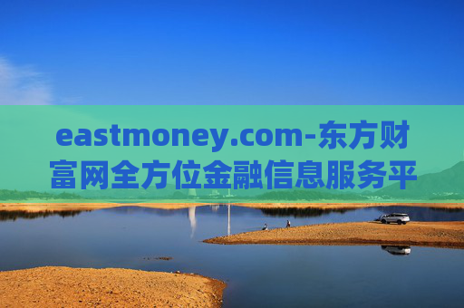 eastmoney.com-东方财富网全方位金融信息服务平台