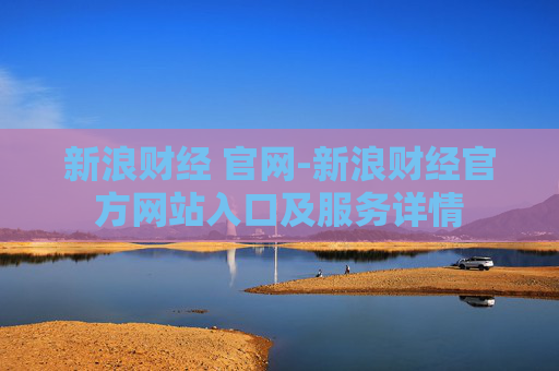 新浪财经 官网-新浪财经官方网站入口及服务详情