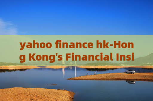 yahoo finance hk-Hong Kong's Financial Insights from Yahoo Finance yahoo finance hk-Hong Kong's Financial Insights from Yahoo Finance