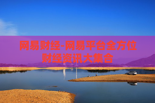 网易财经-网易平台全方位财经资讯大集合 网易财经-网易平台全方位财经资讯大集合