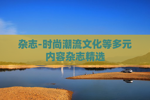 杂志-时尚潮流文化等多元内容杂志精选 杂志-时尚潮流文化等多元内容杂志精选