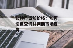 比特币当前价格：如何快速查询并判断市场走势