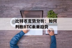 比特币走势分析：如何判断BTC未来趋势