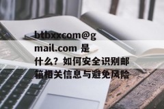 btbxxcom@gmail.com 是什么？如何安全识别邮箱相关信息与避免风险