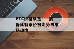 BTC价格纵览——解析比特币价格走势与市场动向