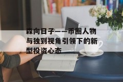 森向日子——币圈人物与独到视角引领下的新型投资心态