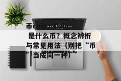 币coin：Coin 是什么币？概念辨析与常见用法（别把“币”当成同一种）