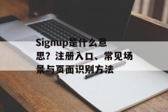 Signup是什么意思？注册入口、常见场景与页面识别方法