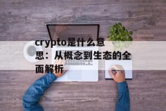 crypto是什么意思：从概念到生态的全面解析