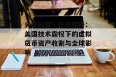 头号玩家”行动解析：美国技术霸权下的虚拟货币资产收割与全球影响