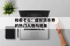 和希そら：虚拟货币界的热门人物与现象