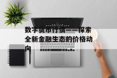 数字货币行情——探索全新金融生态的价格动向