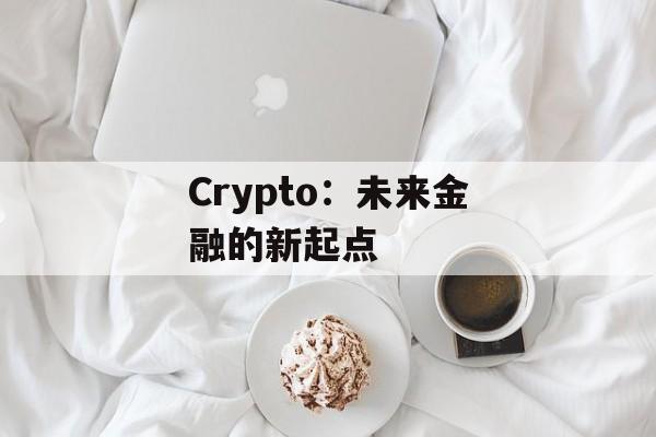 Crypto：未来金融的新起点