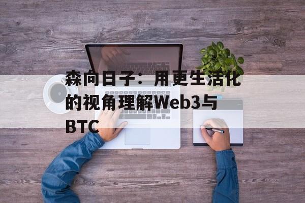 森向日子:用更生活化的视角理解Web3与BTC 森向日子:用更生活化的视角理解Web3与BTC