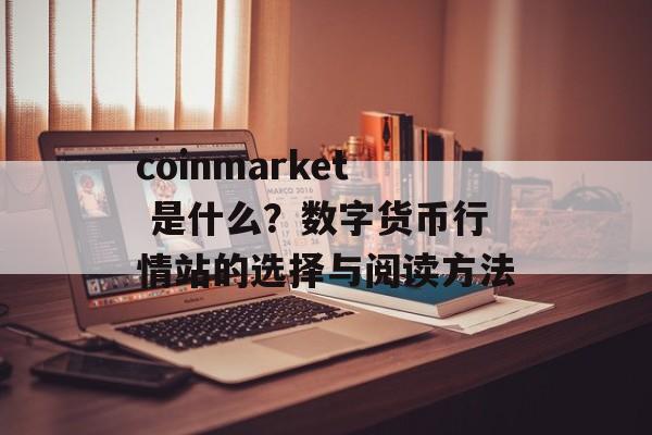 coinmarket 是什么?数字货币行情站的选择与阅读方法 coinmarket 是什么?数字货币行情站的选择与阅读方法