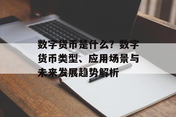 数字货币是什么?数字货币类型、应用场景与未来发展趋势解析 数字货币是什么?数字货币类型、应用场景与未来发展趋势解析