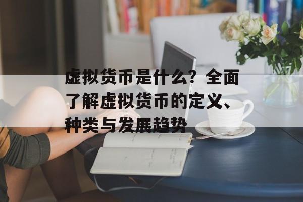 虚拟货币是什么?全面了解虚拟货币的定义、种类与发展趋势 虚拟货币是什么?全面了解虚拟货币的定义、种类与发展趋势