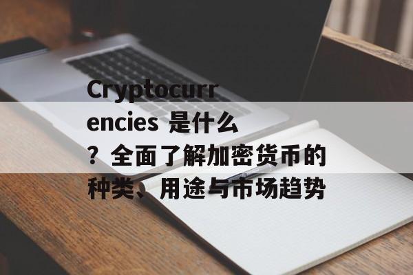 Cryptocurrencies 是什么?全面了解加密货币的种类、用途与市场趋势 Cryptocurrencies 是什么?全面了解加密货币的种类、用途与市场趋势