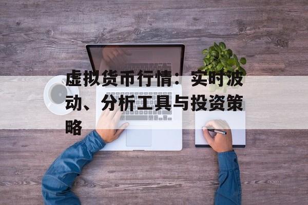 虚拟货币行情:实时波动、分析工具与投资策略 虚拟货币行情:实时波动、分析工具与投资策略