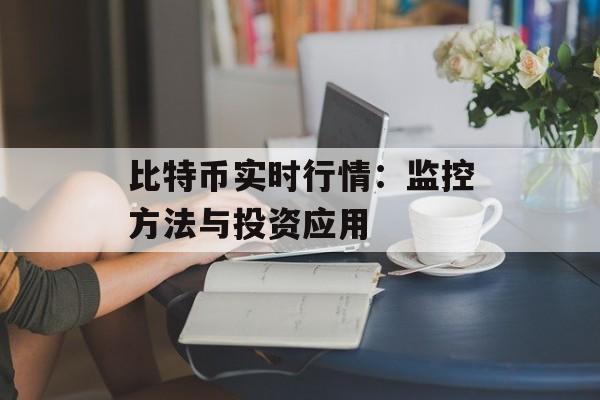 比特币实时行情:监控方法与投资应用 比特币实时行情:监控方法与投资应用