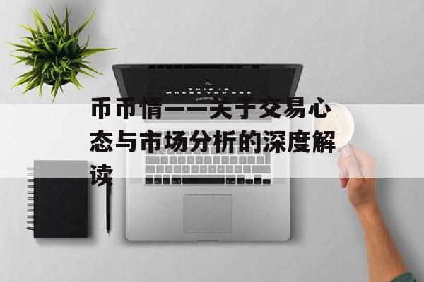 币币情——关于交易心态与市场分析的深度解读 币币情——关于交易心态与市场分析的深度解读