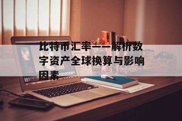 比特币汇率——解析数字资产全球换算与影响因素