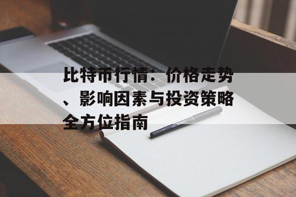 比特币行情:价格走势、影响因素与投资策略全方位指南 比特币行情:价格走势、影响因素与投资策略全方位指南