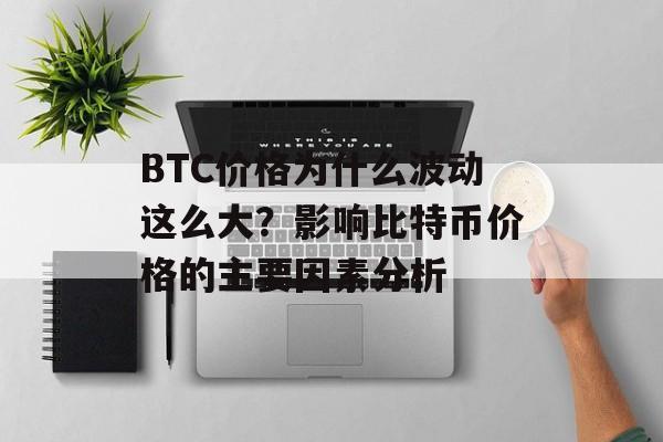 BTC价格为什么波动这么大？影响比特币价格的主要因素分析