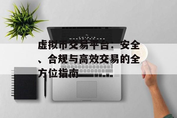 虚拟币交易平台:安全、合规与高效交易的全方位指南 虚拟币交易平台:安全、合规与高效交易的全方位指南